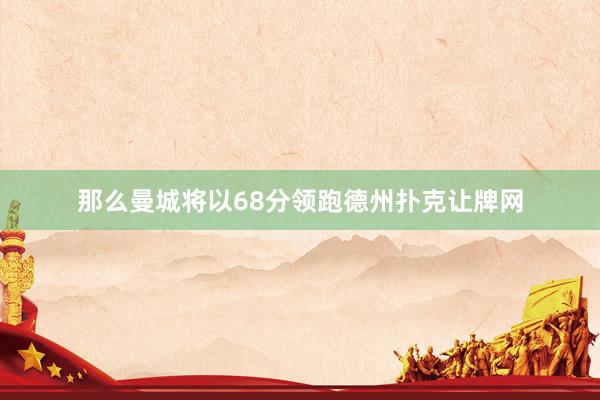 那么曼城將以68分領跑德州撲克讓牌網