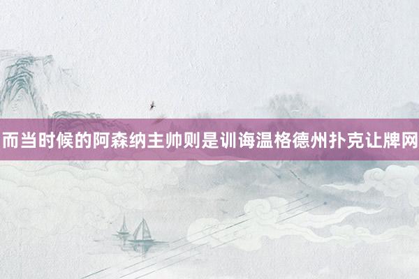 而當(dāng)時候的阿森納主帥則是訓(xùn)誨溫格德州撲克讓牌網(wǎng)