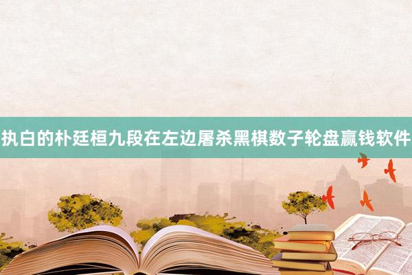 執白的樸廷桓九段在左邊屠殺黑棋數子輪盤贏錢軟件