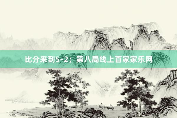 比分來到5–2；第八局線上百家家樂網