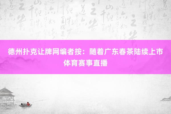 德州撲克讓牌網　　編者按：隨著廣東春茶陸續上市體育賽事直播