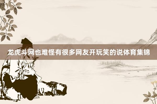 龍虎斗網(wǎng)也難怪有很多網(wǎng)友開玩笑的說體育集錦
