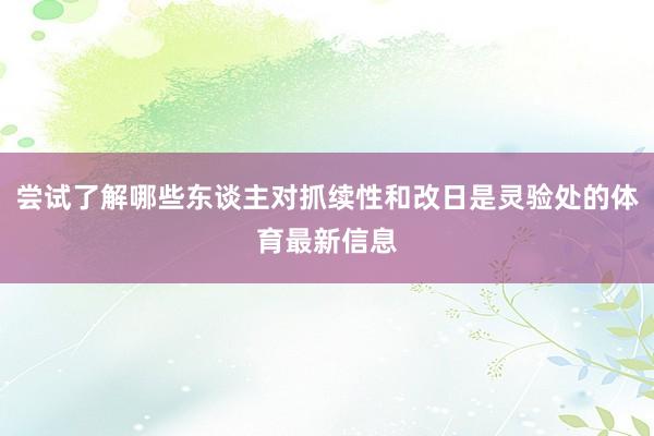 嘗試了解哪些東談主對抓續性和改日是靈驗處的體育最新信息