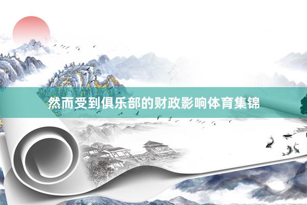 然而受到俱樂部的財政影響體育集錦