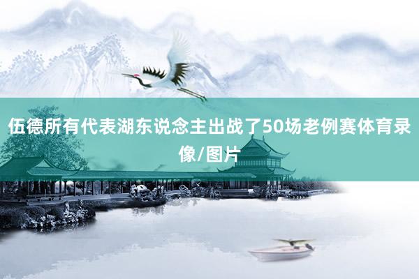 伍德所有代表湖東說念主出戰了50場老例賽體育錄像/圖片