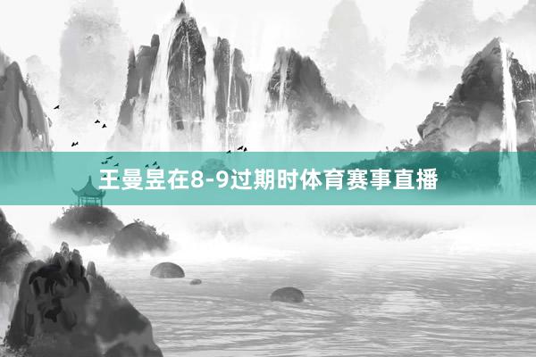 王曼昱在8-9過期時體育賽事直播