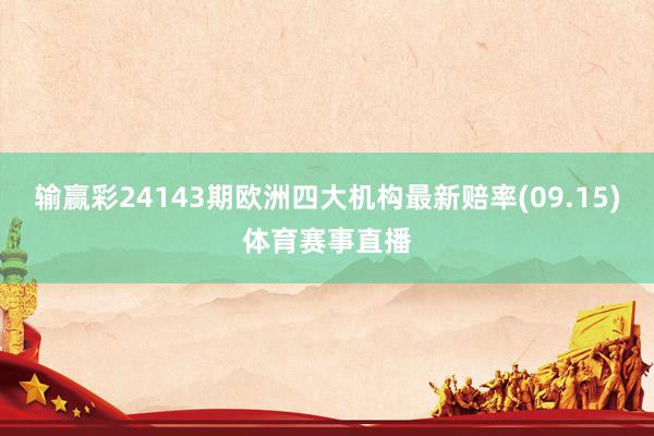 輸贏彩24143期歐洲四大機構最新賠率(09.15)體育賽事直播