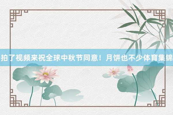 拍了視頻來祝全球中秋節同意！月餅也不少體育集錦