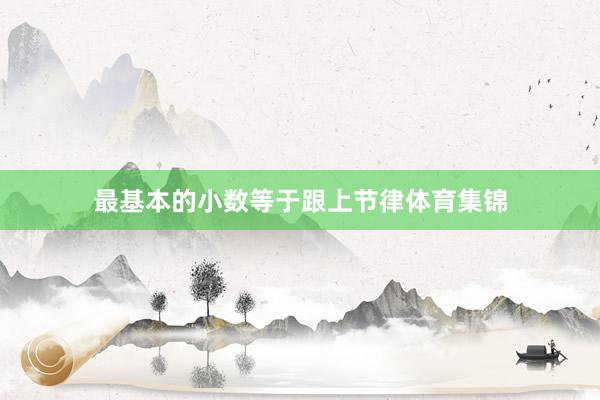 最基本的小數等于跟上節律體育集錦