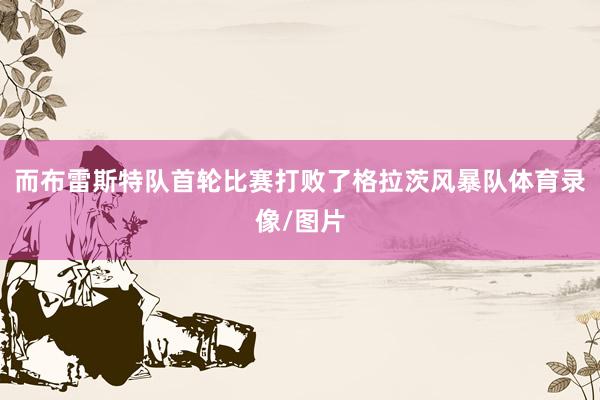 而布雷斯特隊首輪比賽打敗了格拉茨風暴隊體育錄像/圖片
