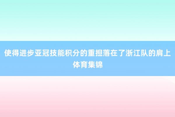使得進步亞冠技能積分的重擔落在了浙江隊的肩上體育集錦