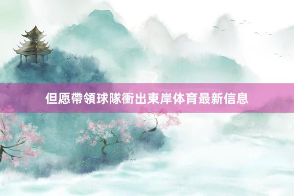 但愿帶領球隊衝出東岸體育最新信息