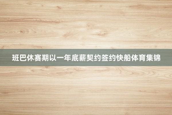 班巴休賽期以一年底薪契約簽約快船體育集錦