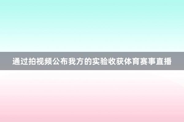 通過拍視頻公布我方的實驗收獲體育賽事直播