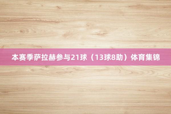 本賽季薩拉赫參與21球（13球8助）體育集錦