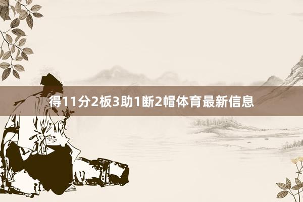 得11分2板3助1斷2帽體育最新信息