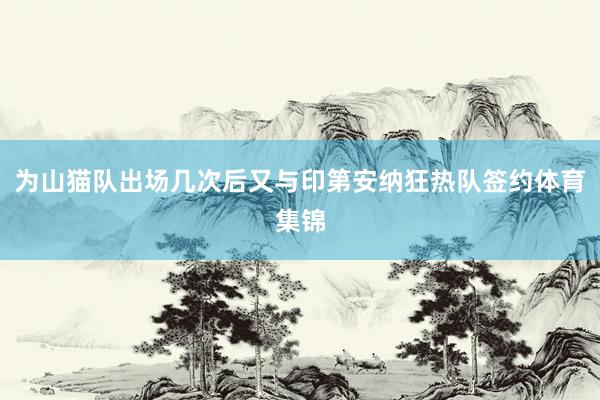 為山貓隊(duì)出場(chǎng)幾次后又與印第安納狂熱隊(duì)簽約體育集錦