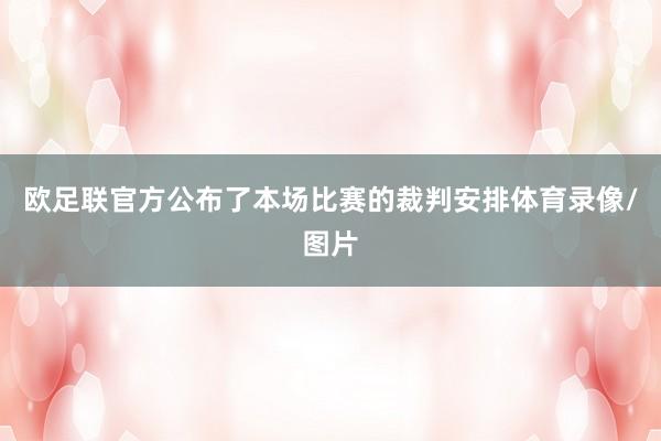 歐足聯(lián)官方公布了本場(chǎng)比賽的裁判安排體育錄像/圖片