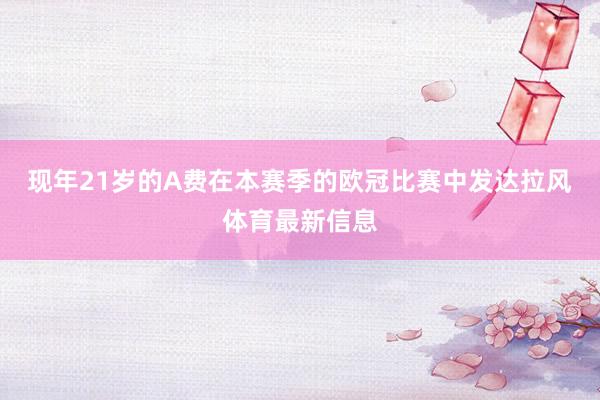 現年21歲的A費在本賽季的歐冠比賽中發達拉風體育最新信息