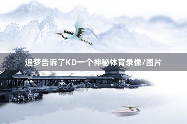 追夢(mèng)告訴了KD一個(gè)神秘體育錄像/圖片