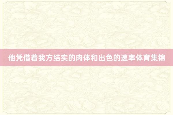 他憑借著我方結實的肉體和出色的速率體育集錦
