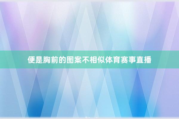 便是胸前的圖案不相似體育賽事直播